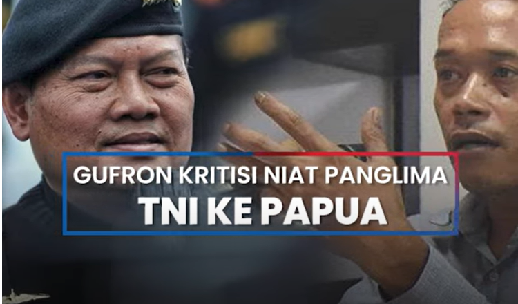 Gufron Kritisi Niat Panglima TNI ke Papua: Kalau Hanya Kunjungan Simbolis, Tak Usah
