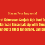 Darurat Kekerasan Senjata Api; Usut Tuntas Kekerasan Bersenjata Api oleh Oknum Anggota TNI di Tangerang, Banten